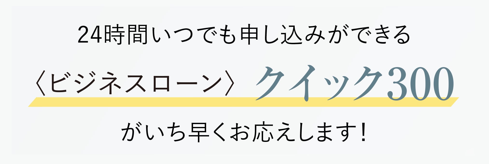 24時間いつでも申し込みができる〈ビジネスローン〉クイック300がいち早くお応えします！