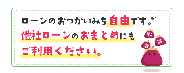 ローンのおつかいみち自由です。※1 他社ローンのおまとめにもご利用ください。