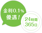 金利0.1%優遇！ 24時間365日