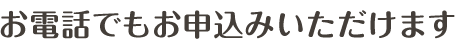 お電話でもお申込みいただけます