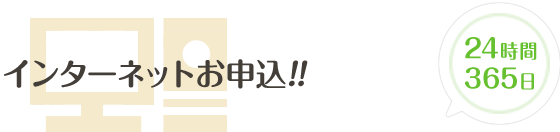 インターネットお申込！24時間365日