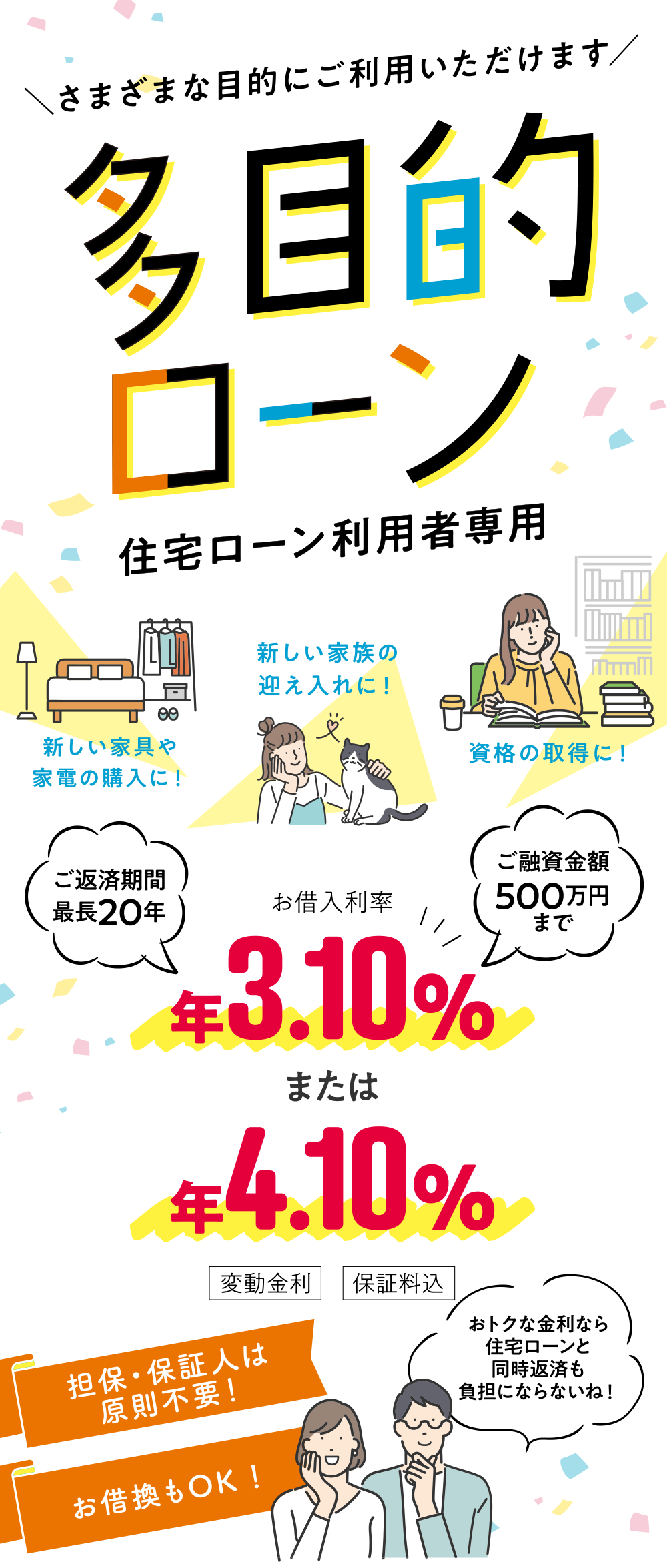\さまざまな目的にご利用いただけます/
【仙台銀行の多目的ローン】
お借入利率:年2.7%(変動金利・保証料込)
ご返済期間:最長20年
ご融資金額:500万円まで