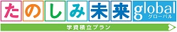 たのしみ未来グローバル・たのしみ未来グローバル〈学資積立プラン〉