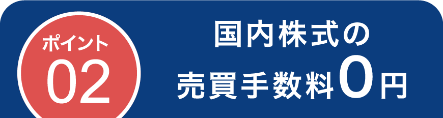 ポイント02 国内株式の売買手数料0円